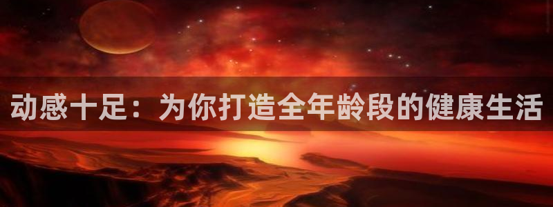 意昂4娱乐下载:动感十足:为你打造全年龄段的健康生活